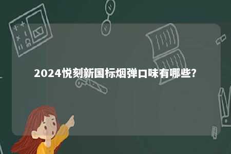 2024悦刻新国标烟弹口味有哪些？ 